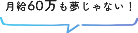 月給60万も夢じゃない！